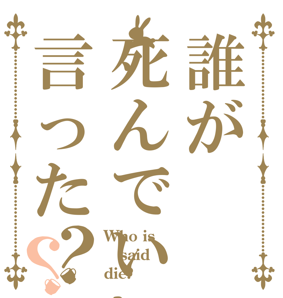 誰が死んでいいと言った？？ Who is said die?