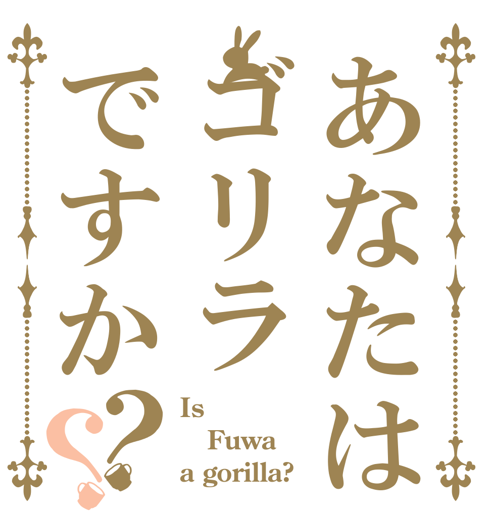 あなたはゴリラですか？？ Is Fuwa a gorilla?