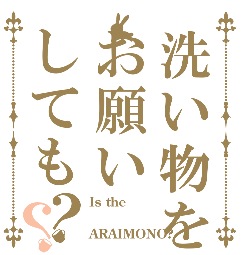 洗い物をお願いしても？？ Is the  ARAIMONO?