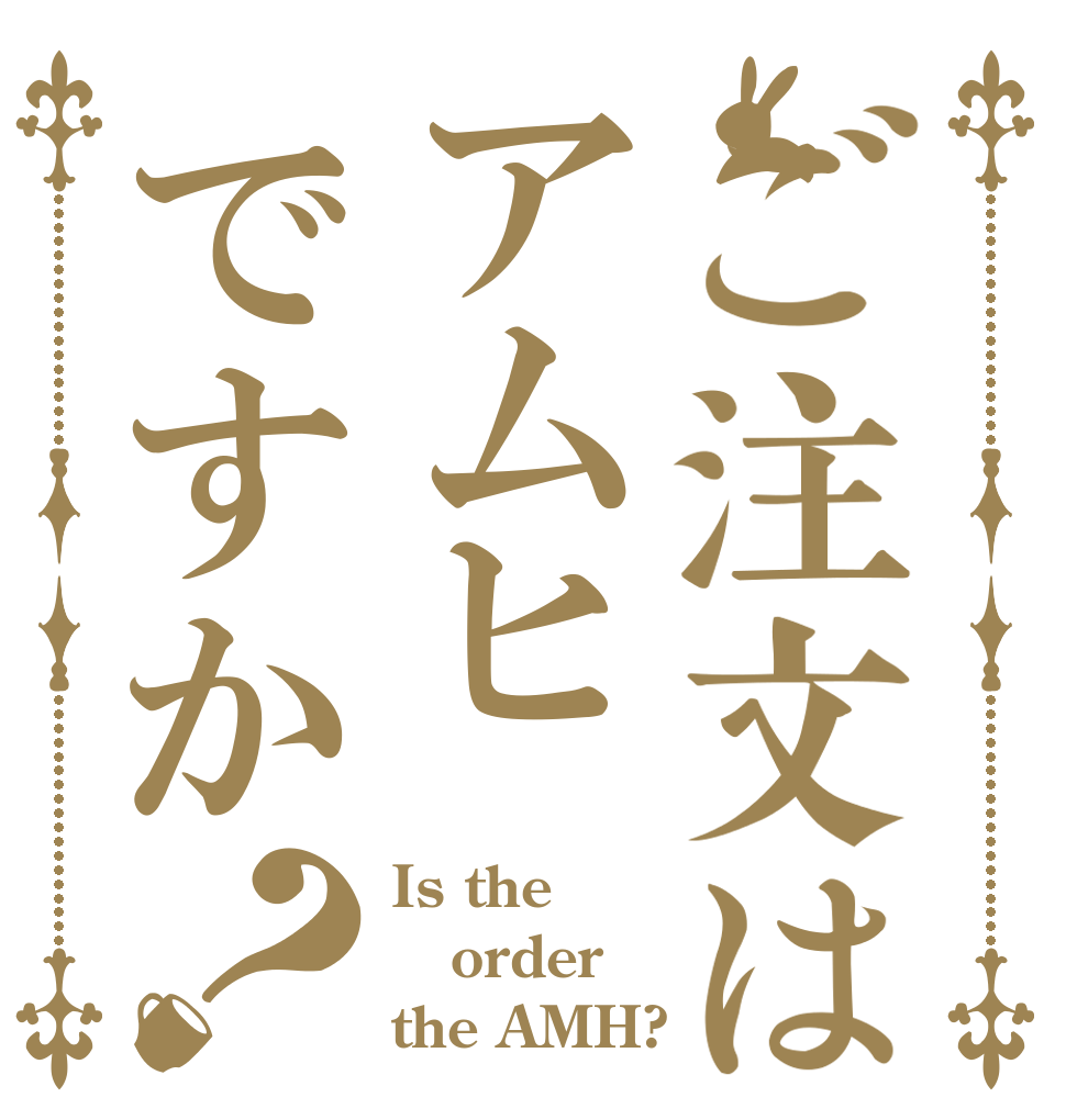 ご注文はアムヒですか？ Is the order the AMH?