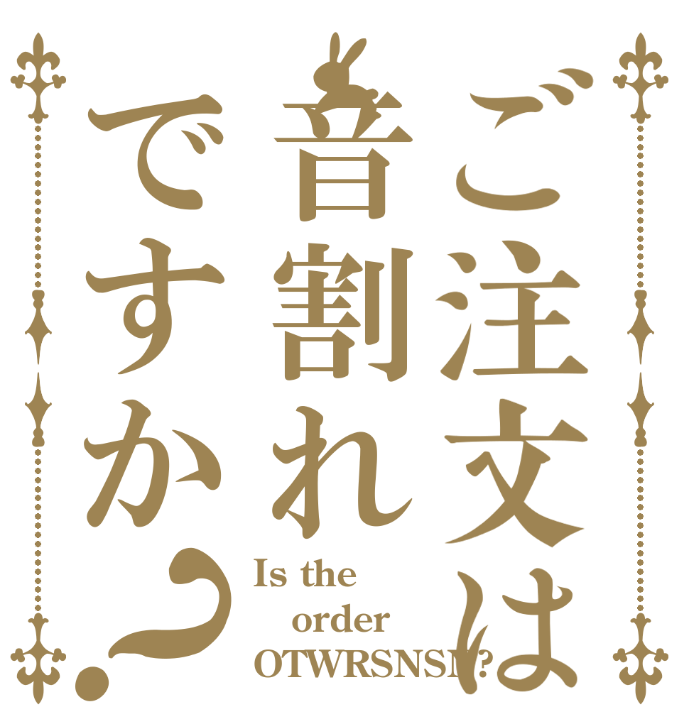 ご注文は音割れですか？ Is the order OTWRSNSN?