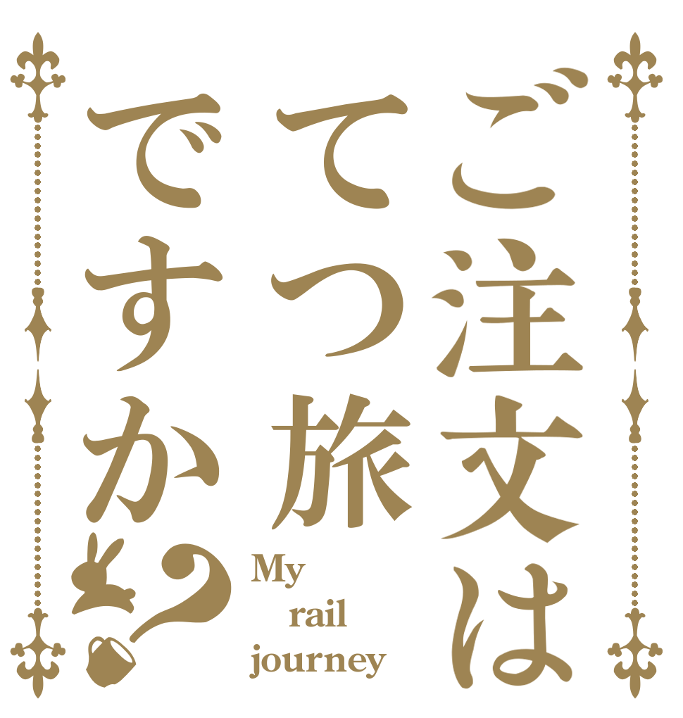 ご注文はてつ旅ですか？ My rail journey