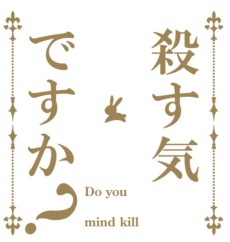 殺す気 ですか？ Do you   mind kill？