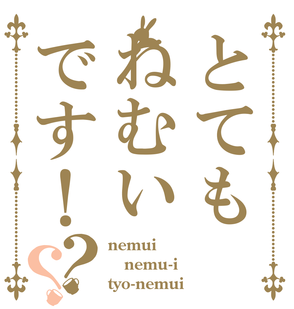 とてもねむいです！？？ nemui nemu-i tyo-nemui
