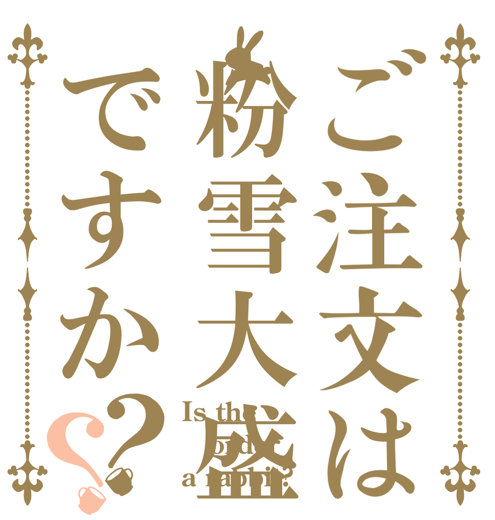 ご注文は粉雪大盛りですか？？ Is the order a rabbit?