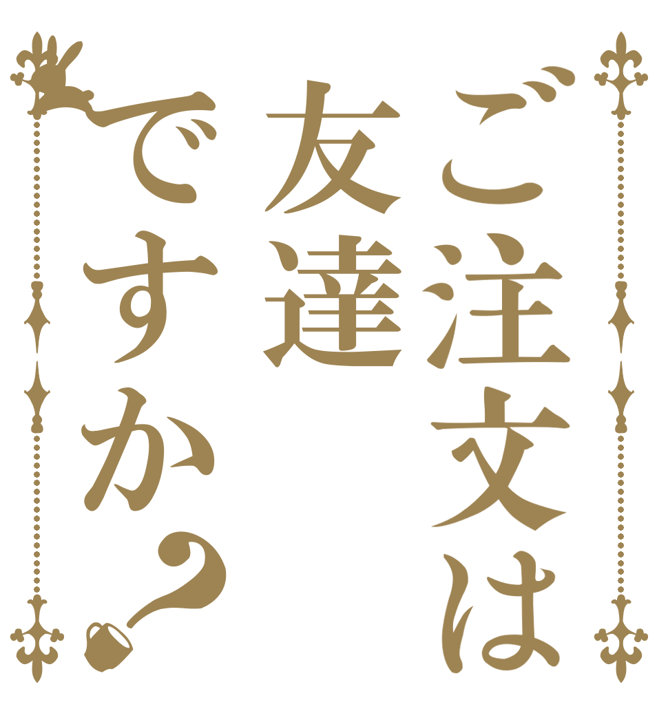 ご注文は友達ですか？   