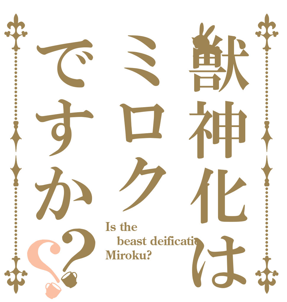 獣神化はミロクですか？？ Is the beast deificatio Miroku?