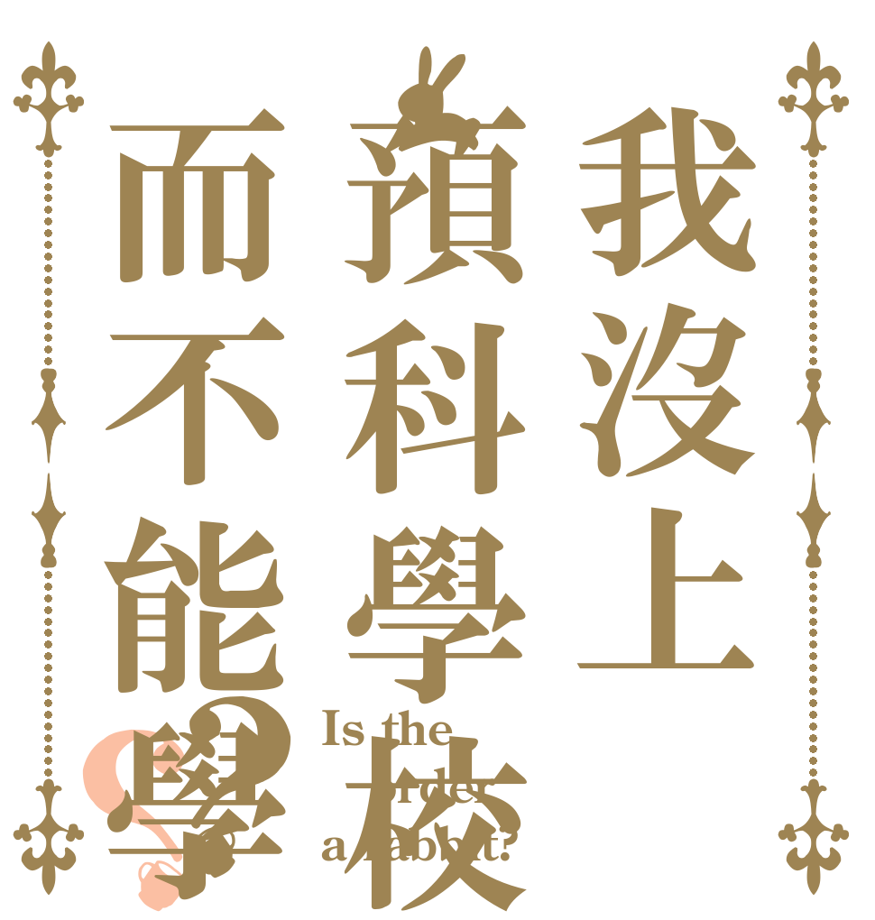 我沒上預科學校而不能學習？？ Is the order a rabbit?