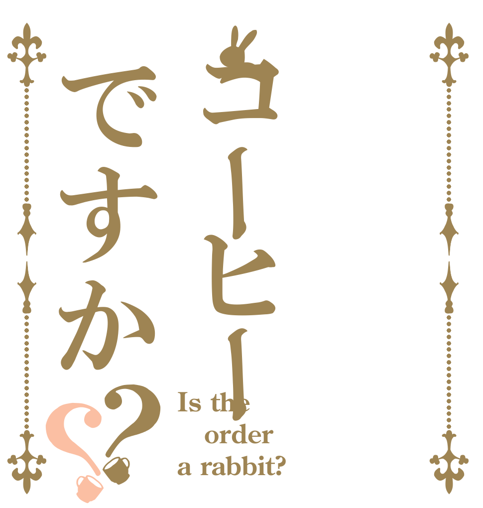 コーヒーですか？？ Is the order a rabbit?