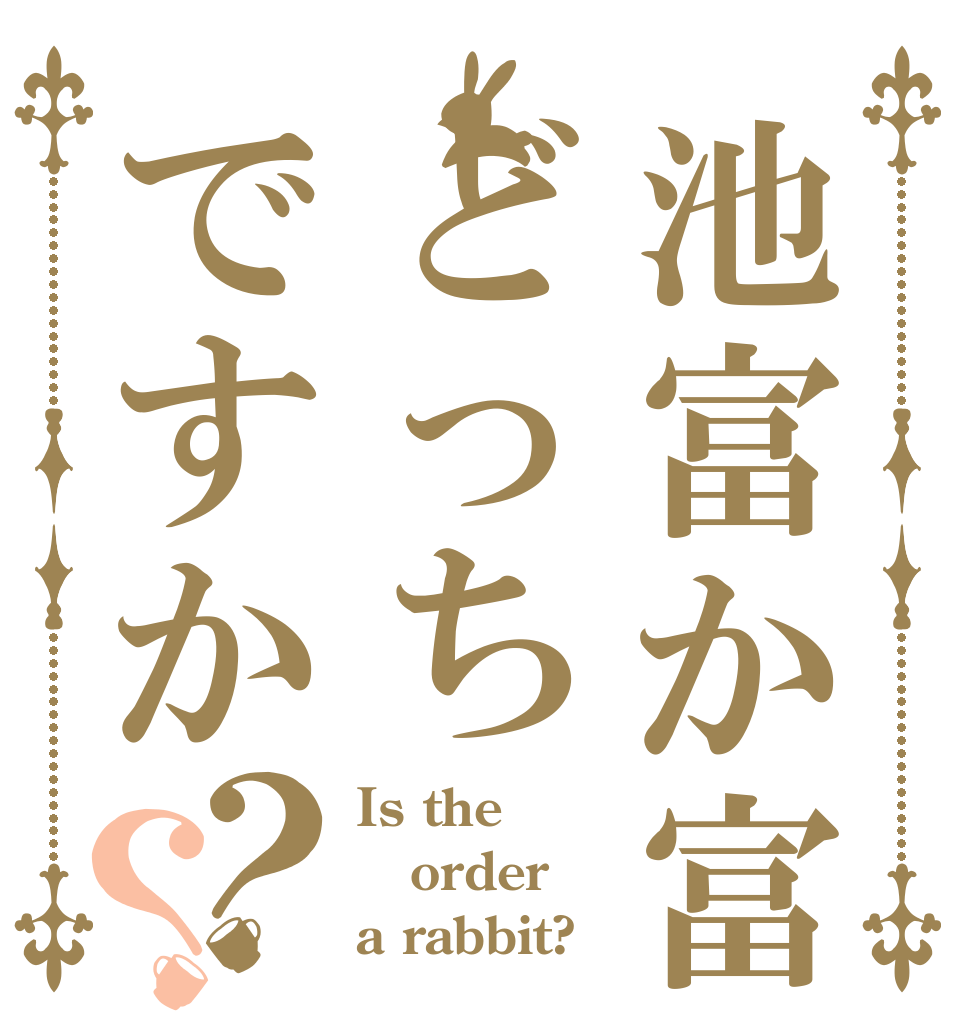 池富か富池かどっちですか？？ Is the order a rabbit?