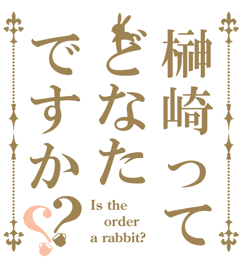 榊崎ってどなたですか？？ Is the order a rabbit?