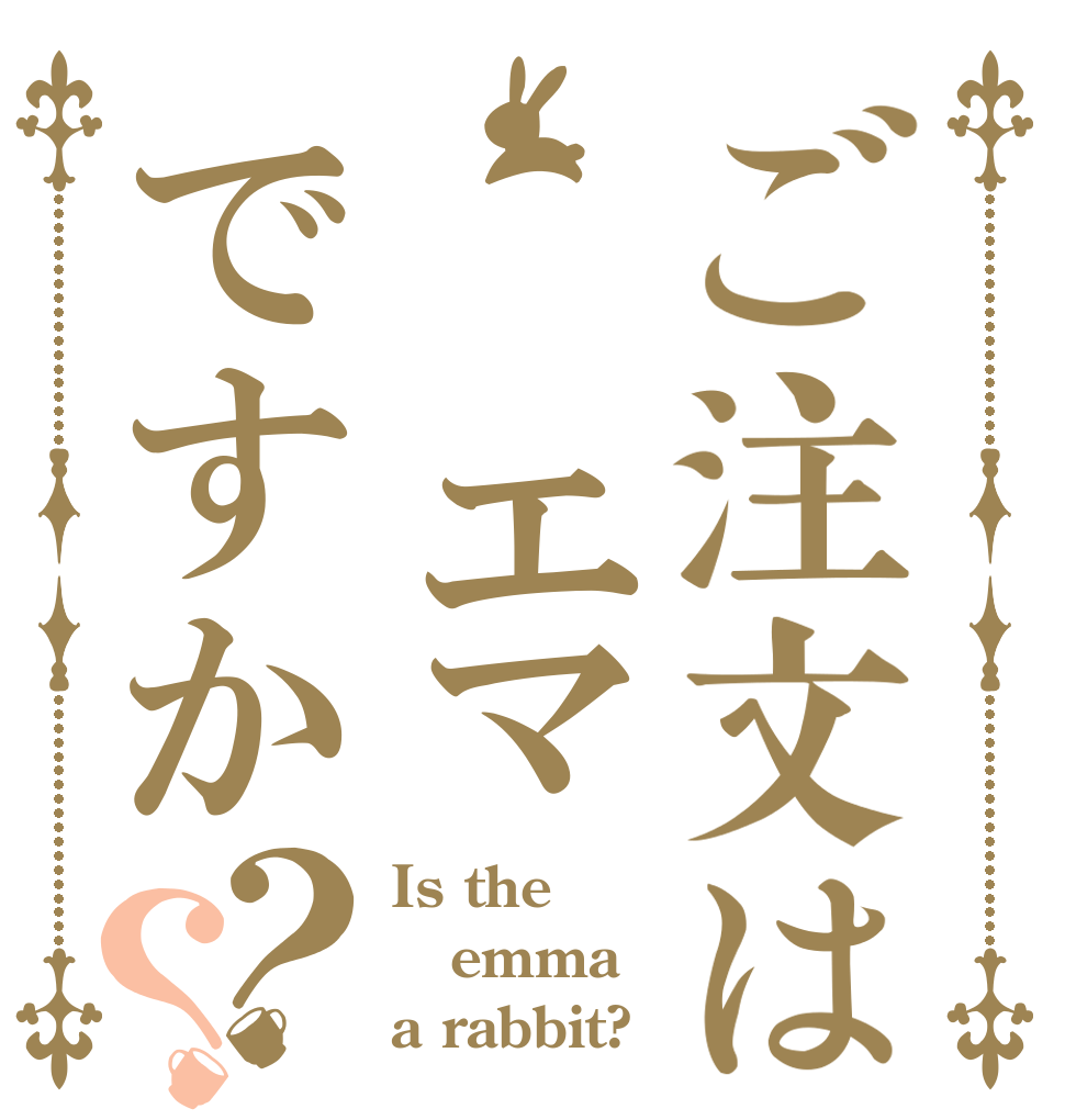 ご注文は  エマですか？？ Is the emma a rabbit?