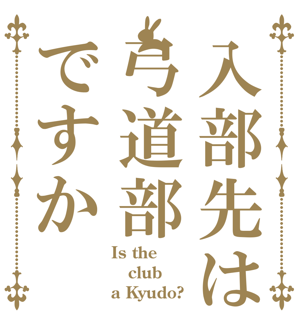 入部先は弓道部ですか Is the club a Kyudo?