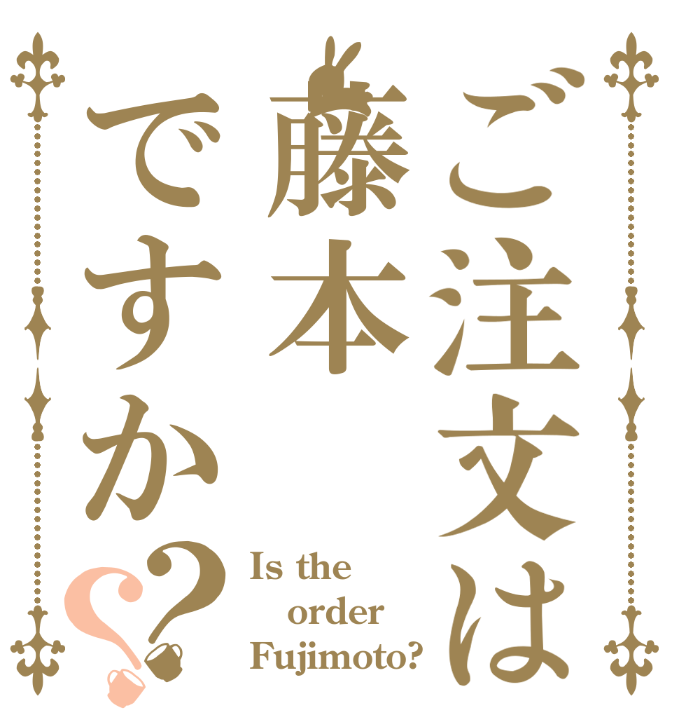 ご注文は藤本ですか？？ Is the order Fujimoto?