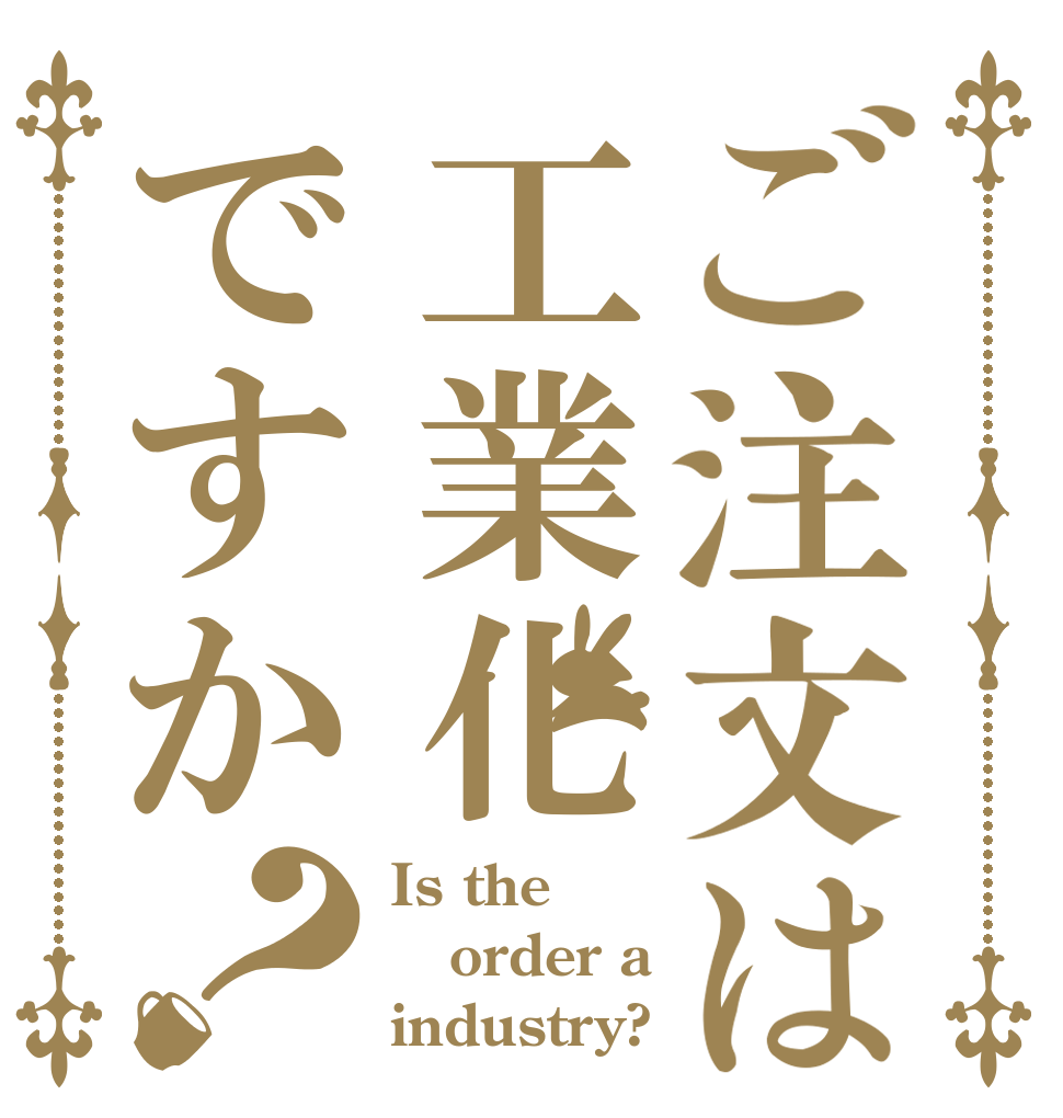 ご注文は工業化ですか？ Is the order a industry?