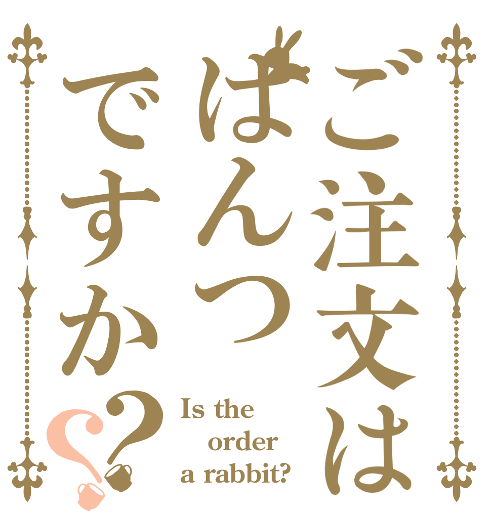ご注文ははんつですか？？ Is the order a rabbit?