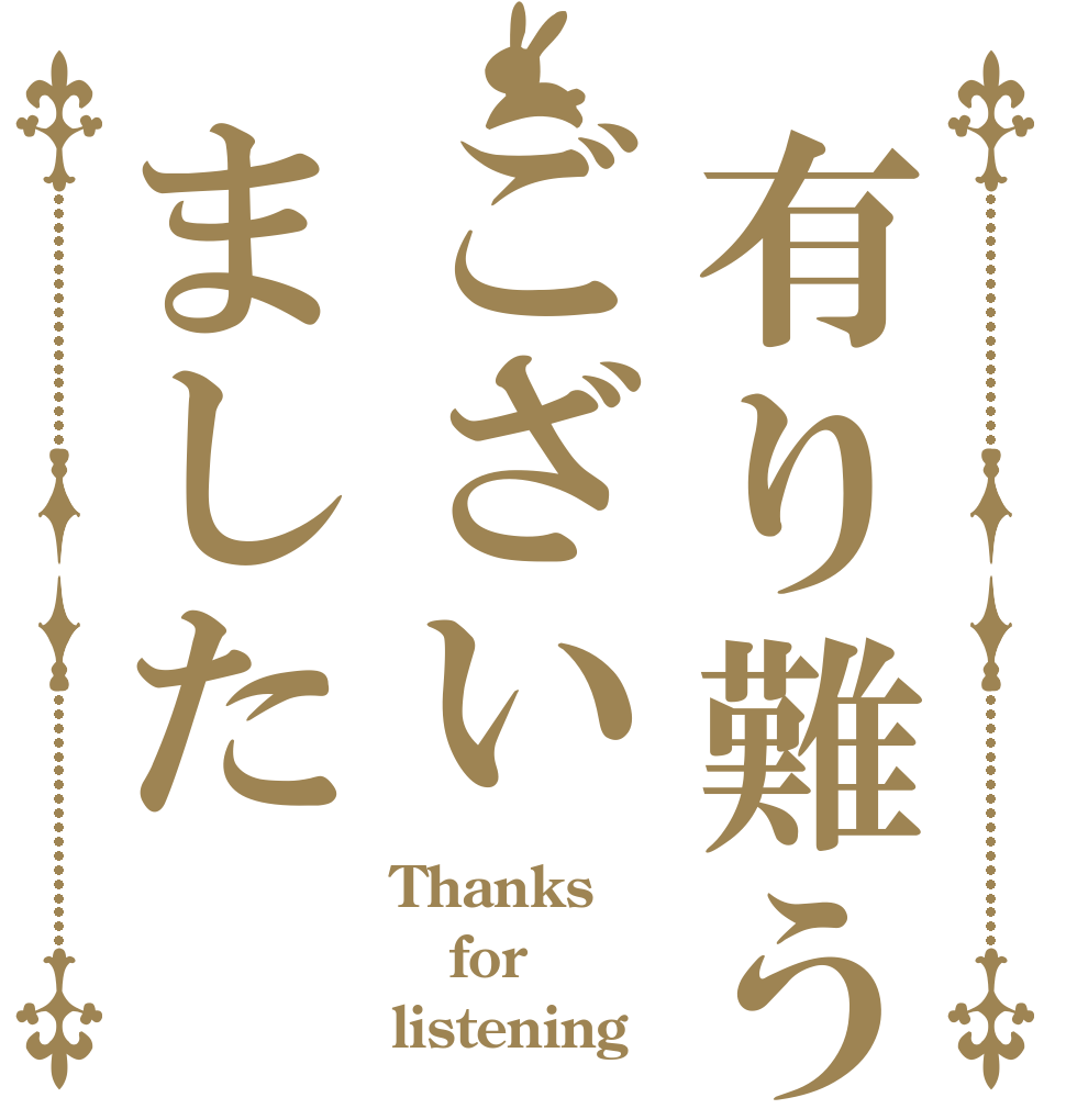 有り難うございました Thanks for listening