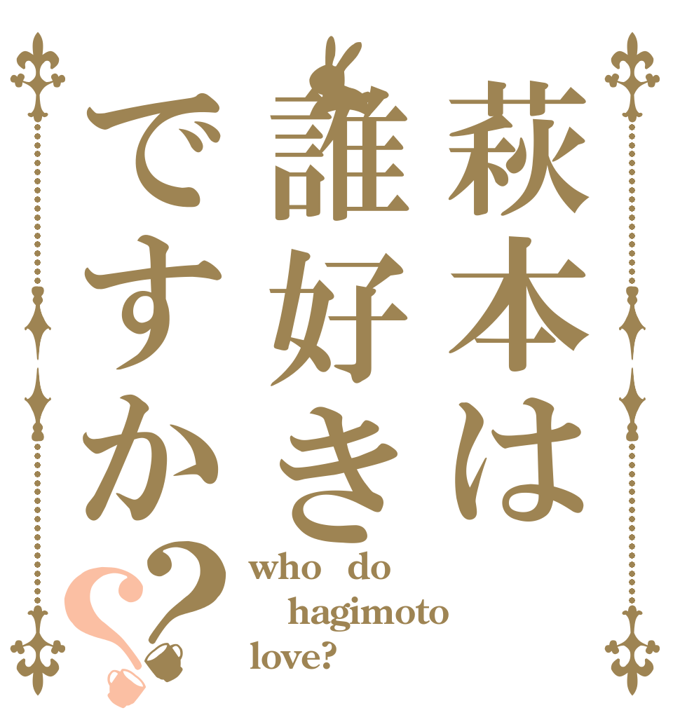 萩本は誰好きですか？？ who  do hagimoto love?