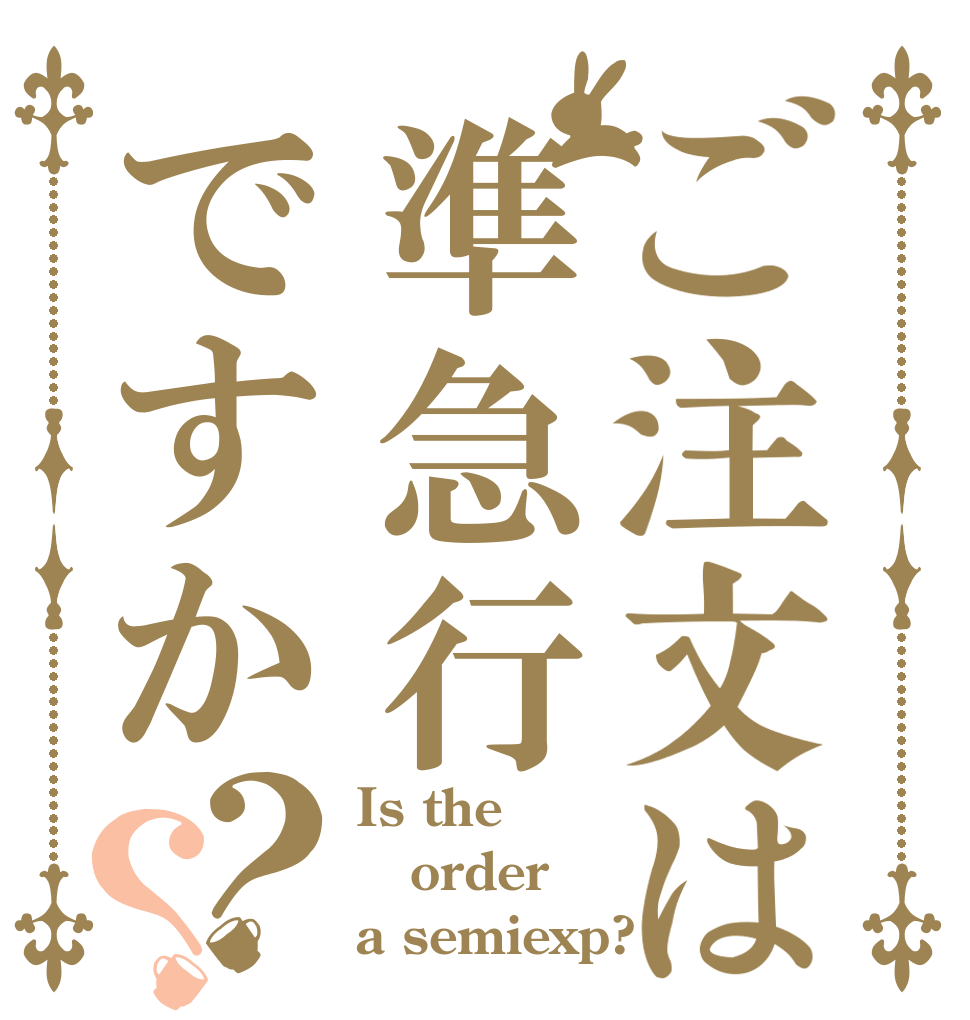 ご注文は準急行ですか？？ Is the order a semiexp?