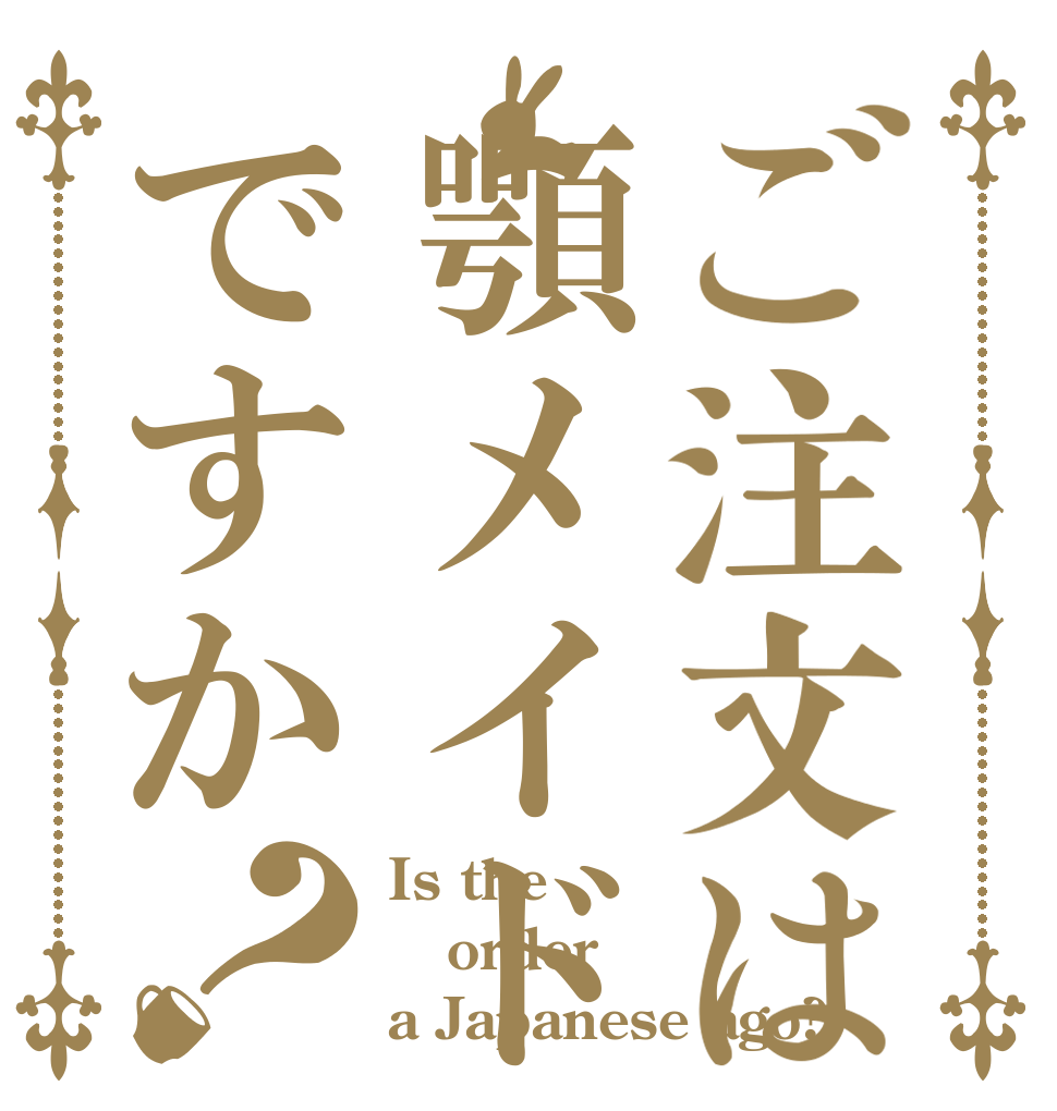 ご注文は顎メイドですか？ Is the order a Japanese ago?