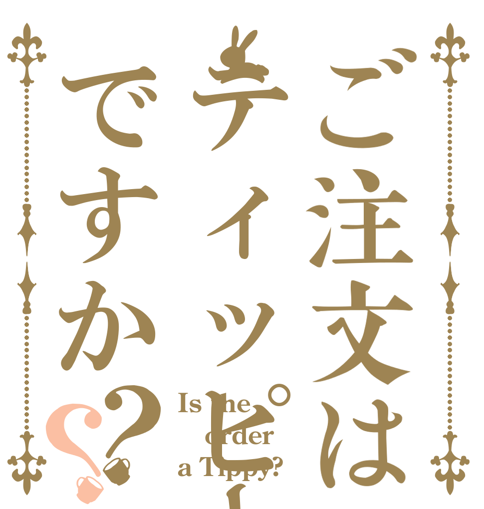 ご注文はティッピーですか？？ Is the order a Tippy?