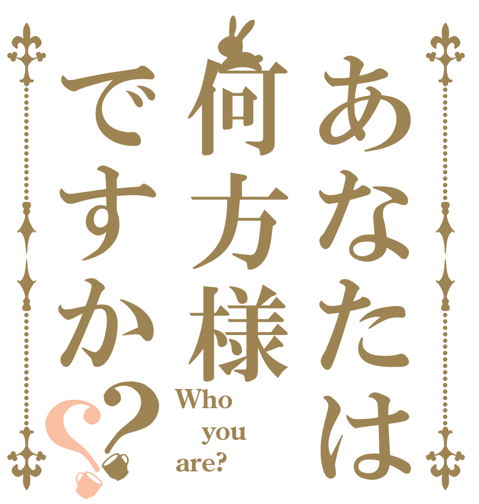 あなたは何方様ですか？？ Who you are?
