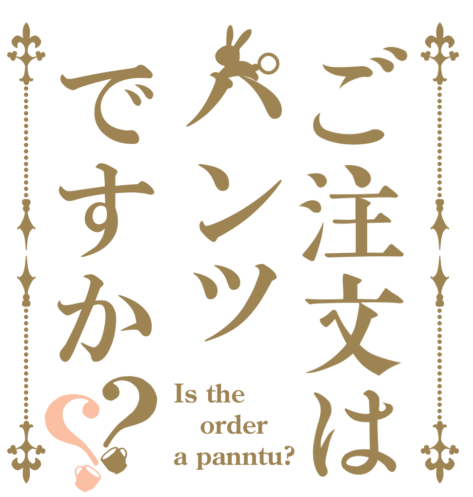 ご注文はパンツですか？？ Is the order a panntu?