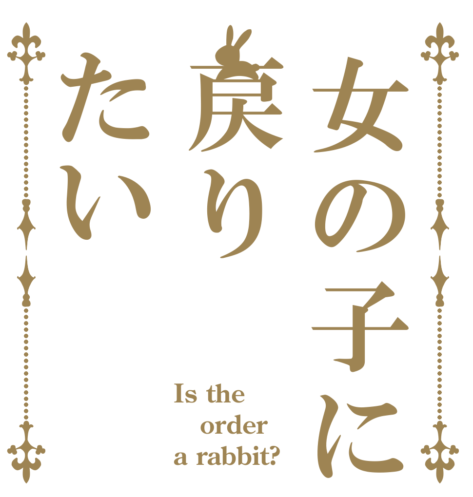 女の子に戻りたい Is the order a rabbit?