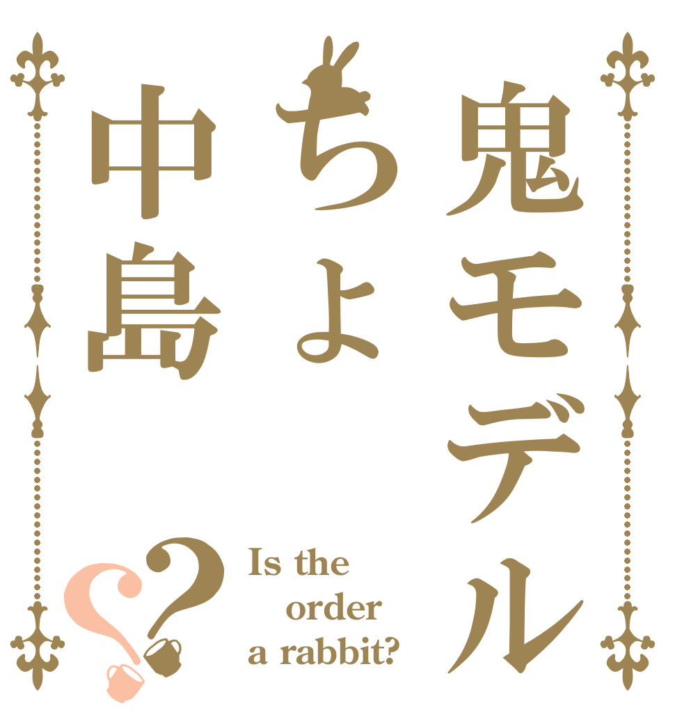 鬼モデルちょ中島？？ Is the order a rabbit?