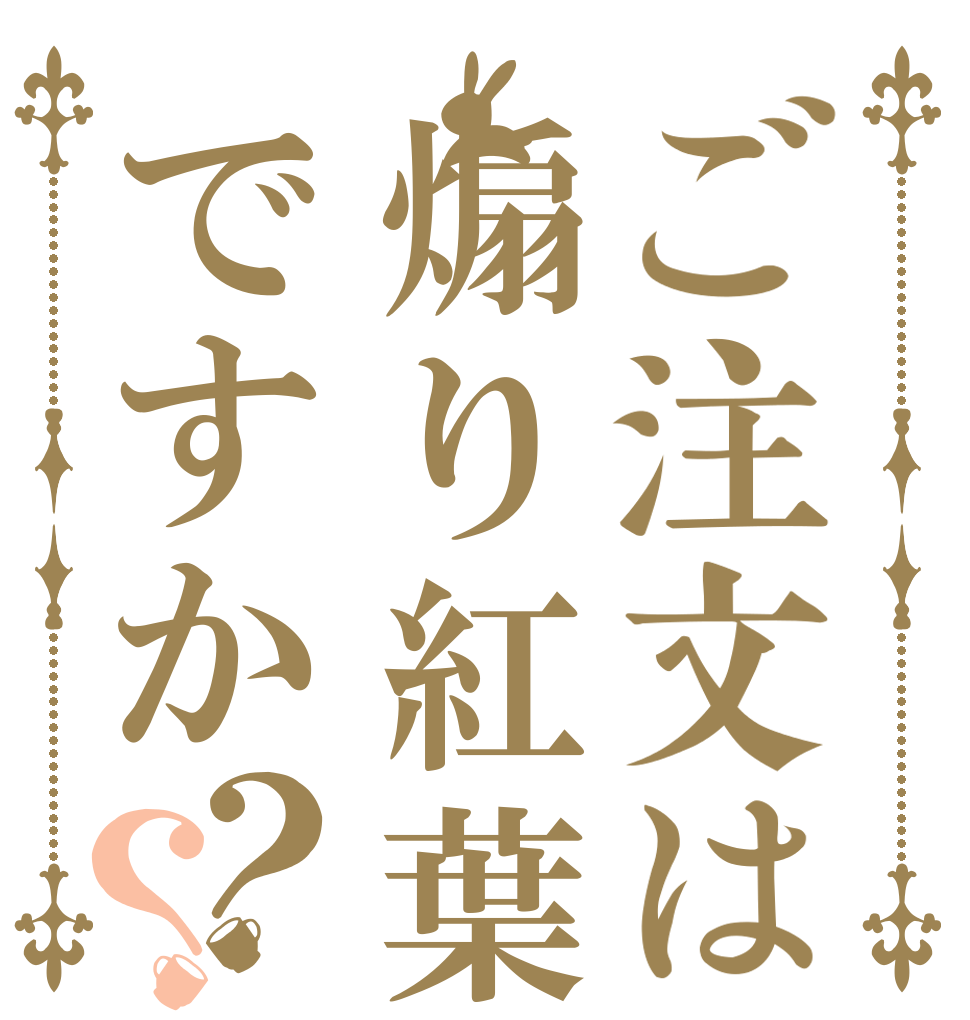 ご注文は煽り紅葉ですか？？ 　 　 　