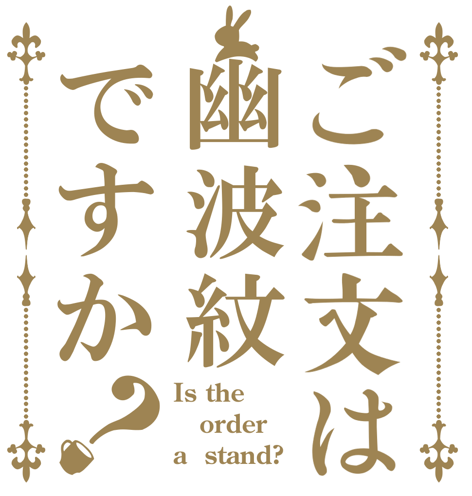 ご注文は幽波紋ですか？ Is the order a  stand?