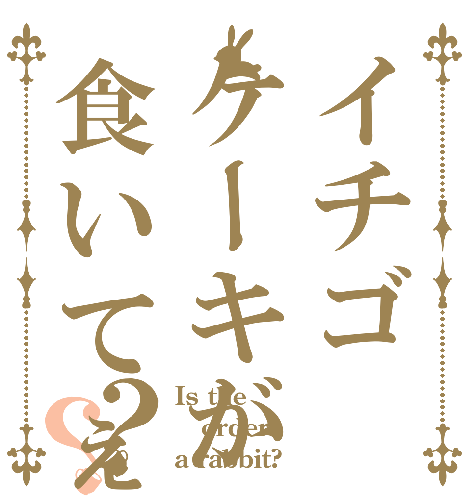 イチゴケーキが食いてぇ？？ Is the order a rabbit?