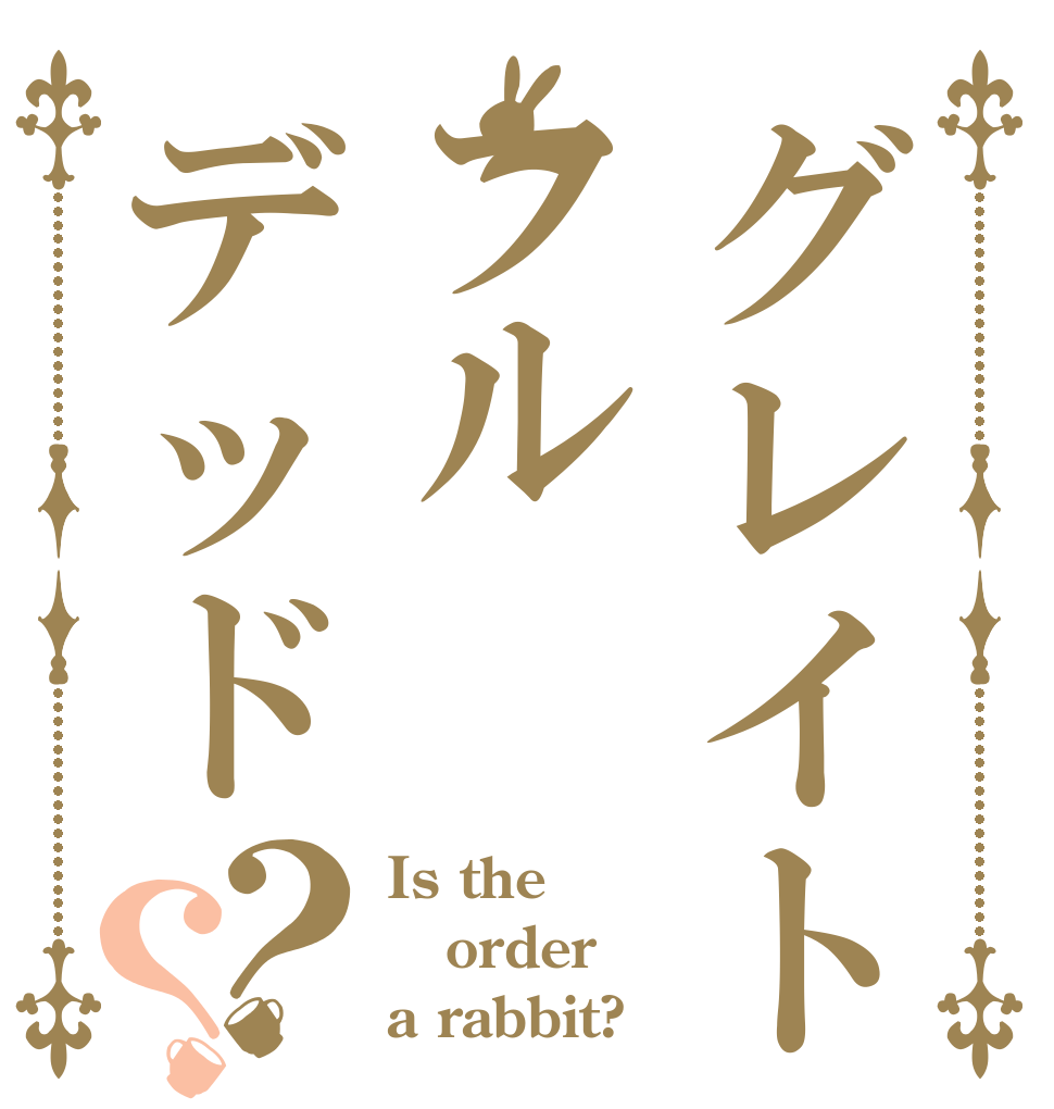 グレイトフルデッド？？ Is the order a rabbit?