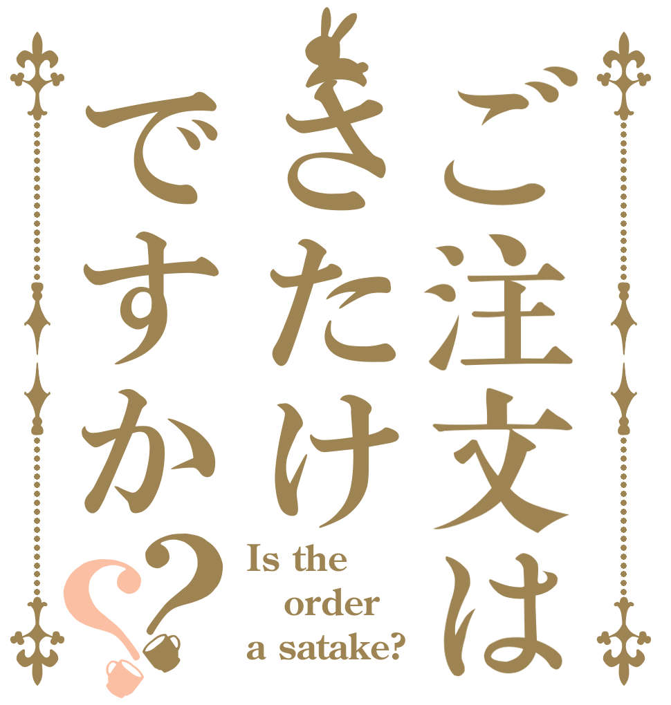 ご注文はさたけですか？？ Is the order a satake?