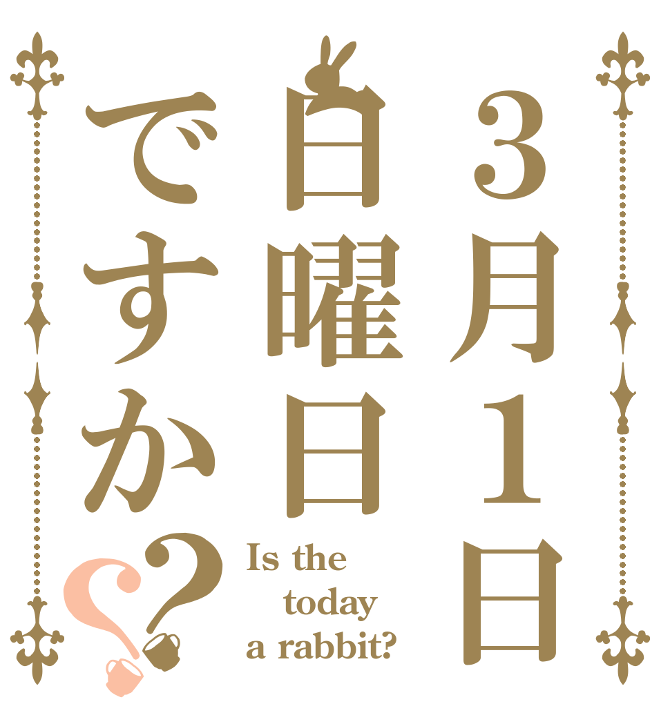 ３月１日日曜日ですか？？ Is the today a rabbit?