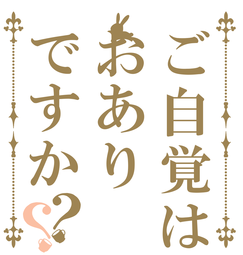 ご自覚はおありですか？？   