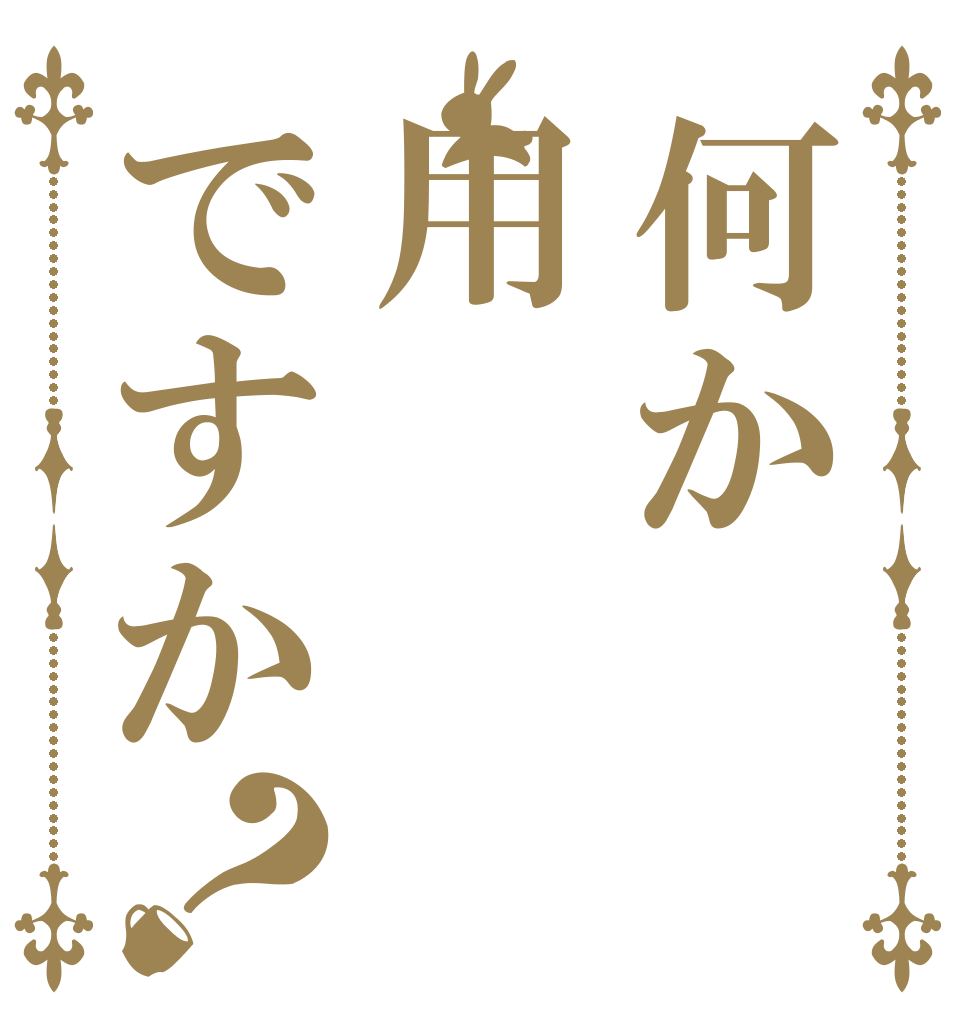 何か用ですか？ あ  
