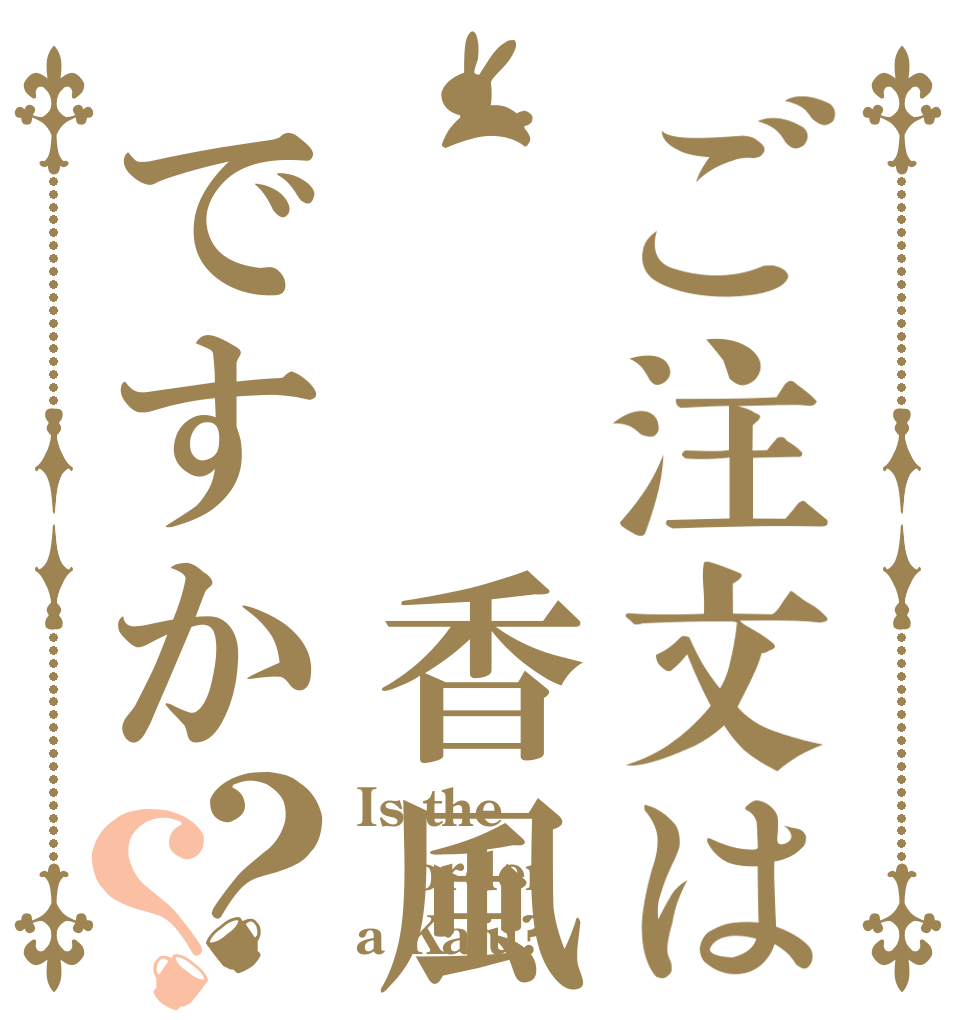 ご注文は  香風ですか？？ Is the order a Kafu?