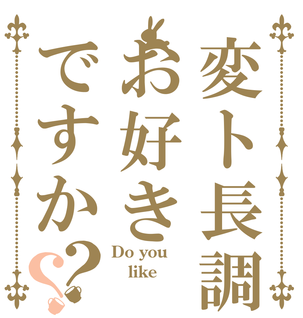 変ト長調はお好きですか？？ Do you  like 