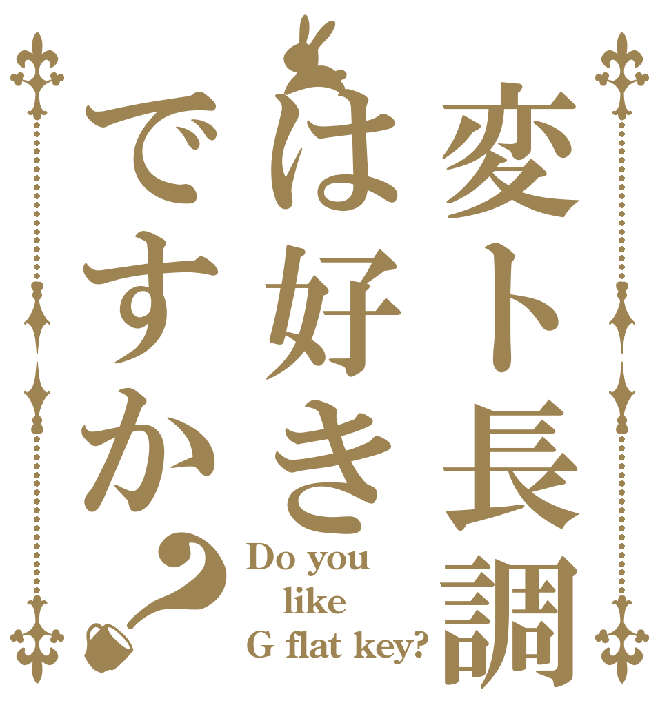 変ト長調はは好きですか？ Do you  like G flat key?