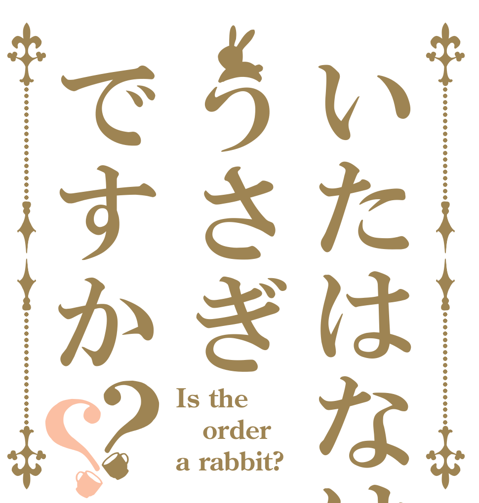いたはなはうさぎですか？？ Is the order a rabbit?