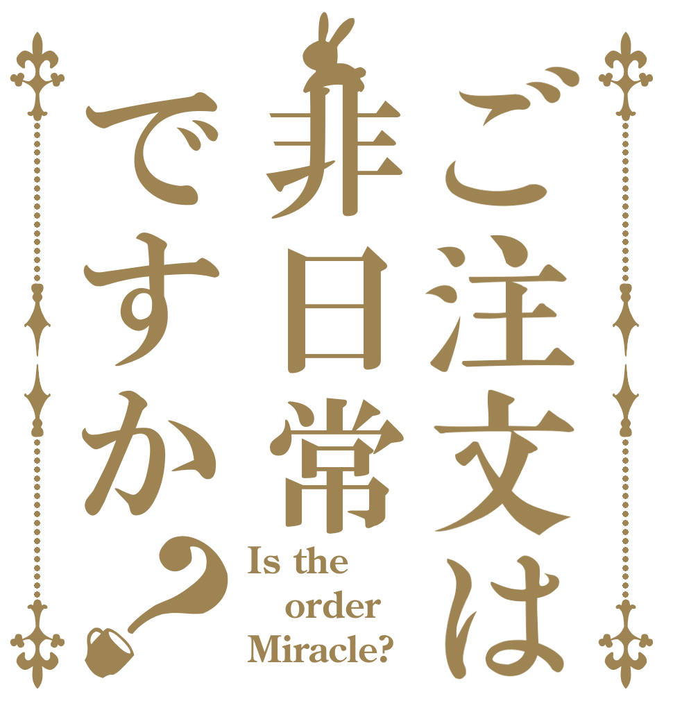 ご注文は非日常ですか？ Is the order Miracle?