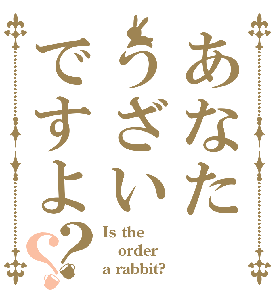 あなたうざいですよ？？ Is the order a rabbit?