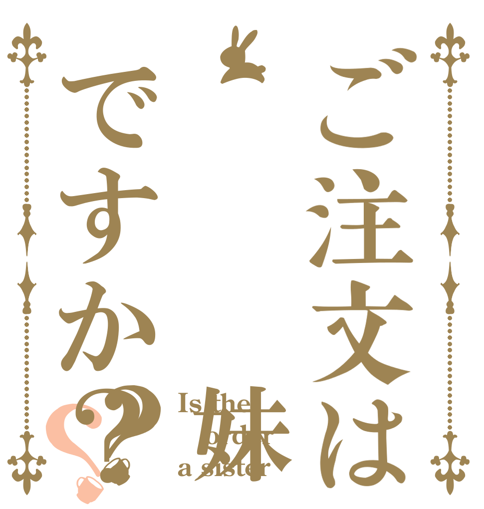 ご注文は   妹ですか？？？ Is the order a sister？