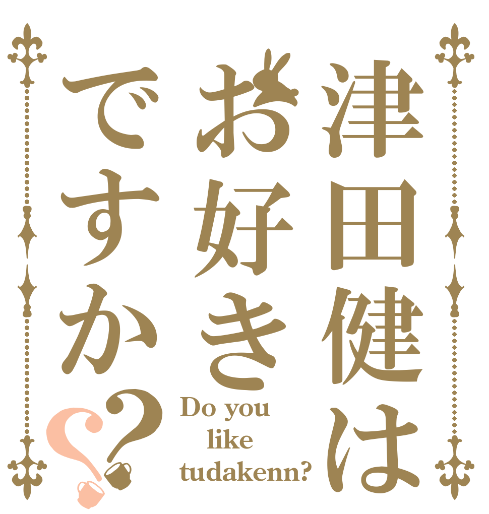 津田健はお好きですか？？ Do you like tudakenn?