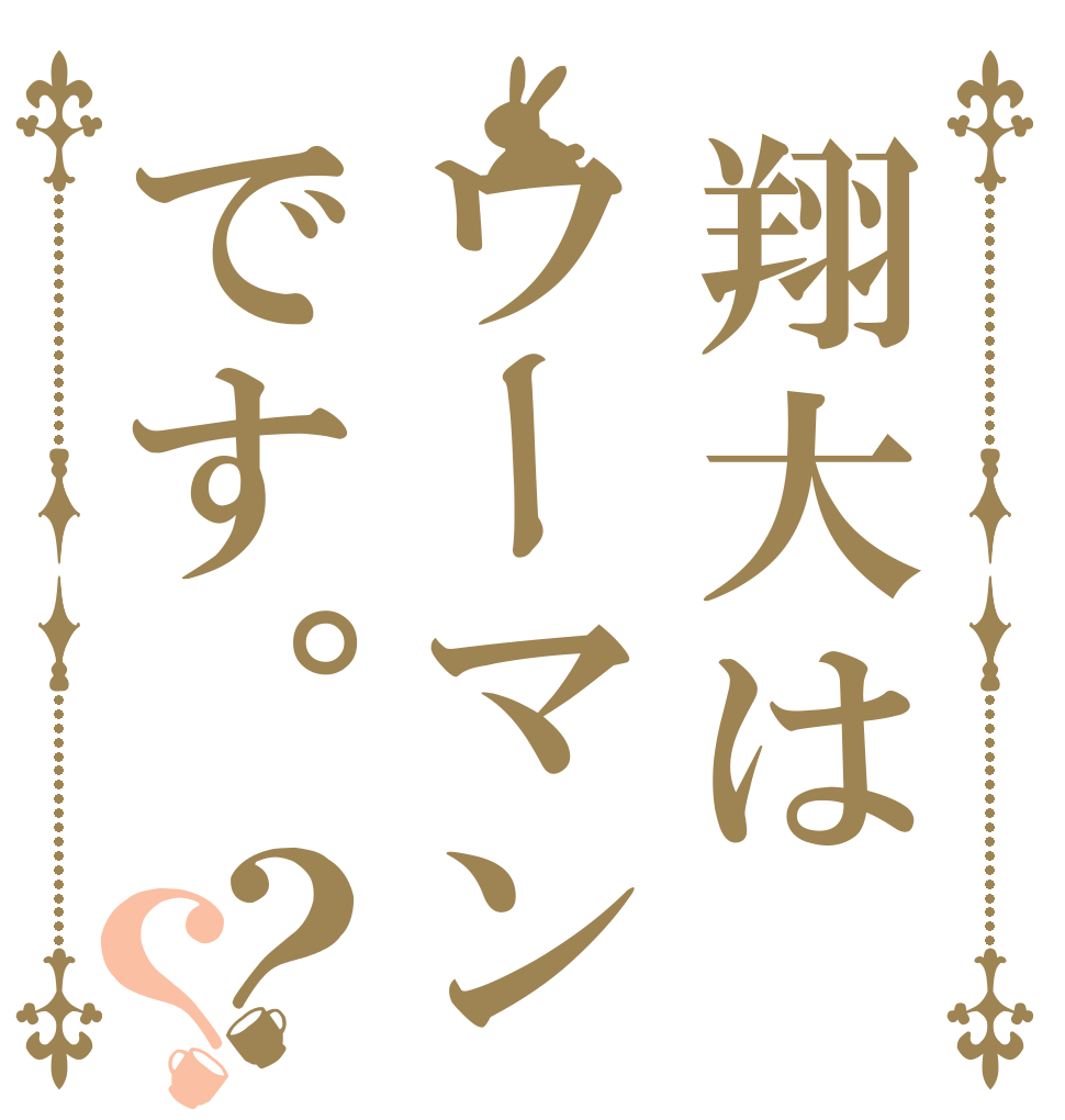 翔大はウーマンです。？？ デデーン テメ、 ぶっ殺す
