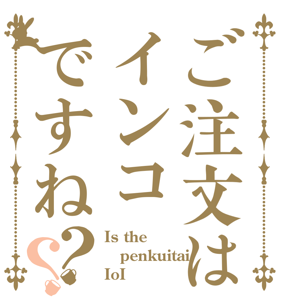ご注文はインコですね？？ Is the penkuitai IoI