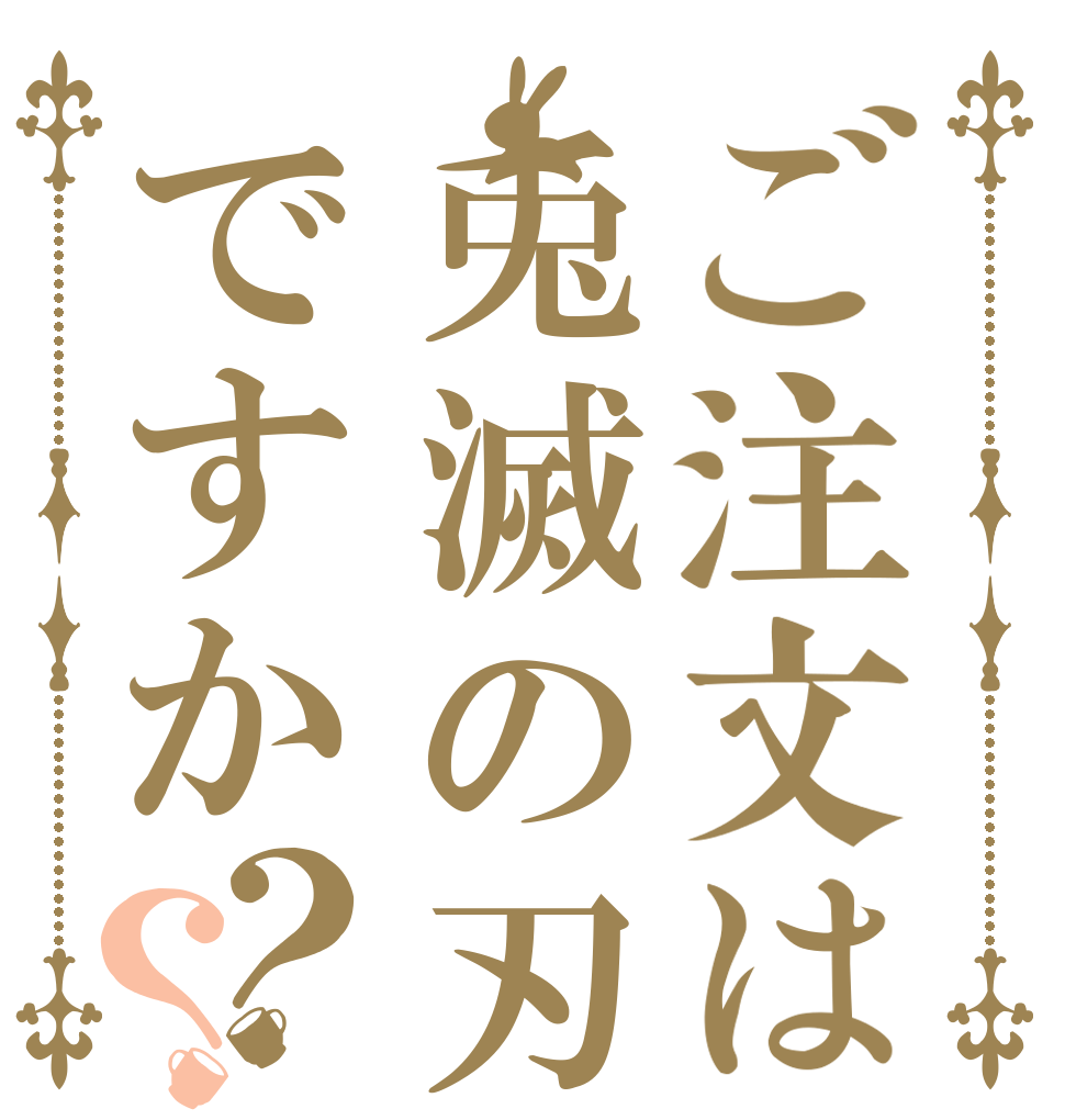 ご注文は兎滅の刃ですか？？      