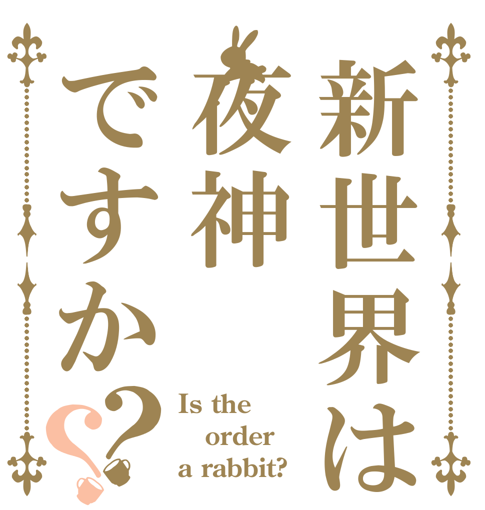 新世界は夜神ですか？？ Is the order a rabbit?