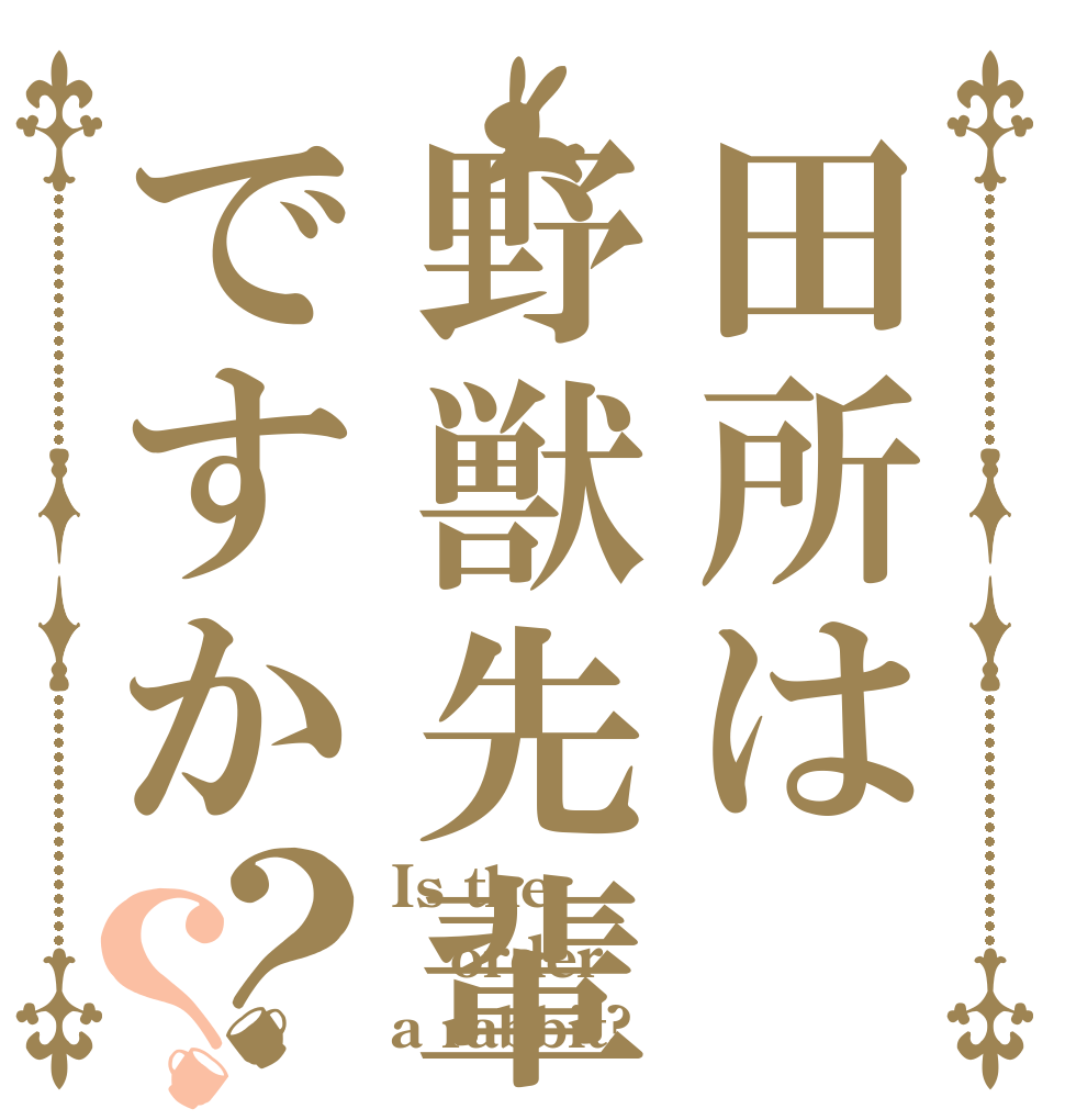 田所は野獣先輩ですか？？ Is the order a rabbit?